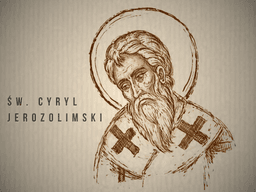 Św. Cyryl Jerozolimski – mistrz wiary i świadek trudnych czasów Kościoła