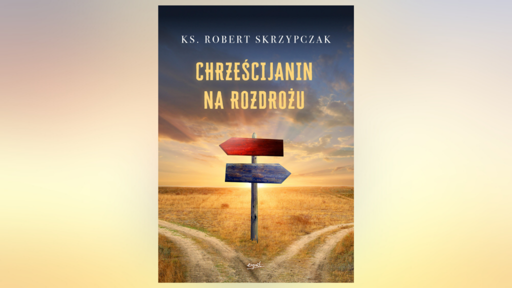 Książka „Chrześcijanin na rozdrożu” autorstwa ks. prof. Roberta Skrzypczaka