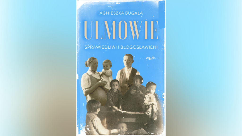 Książka autorstwa Agnieszki Bugały pt. „Ulmowie. Sprawiedliwi i błogosławieni” (Wydawnictwo Esprit)