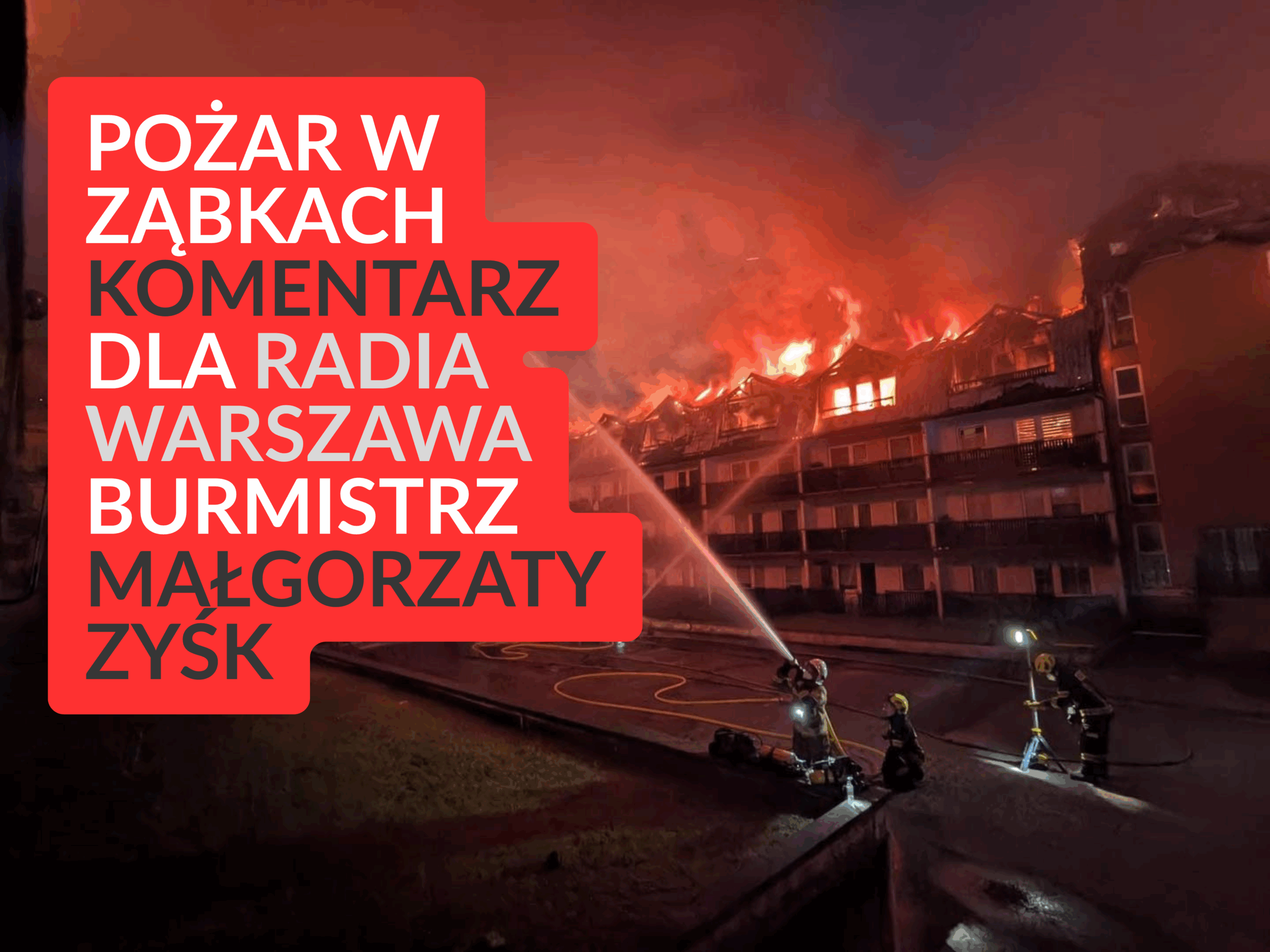 Pożar bloku w Ząbkach – burmistrz Małgorzata Zyśk- specjalnie dla Radia Warszawa!