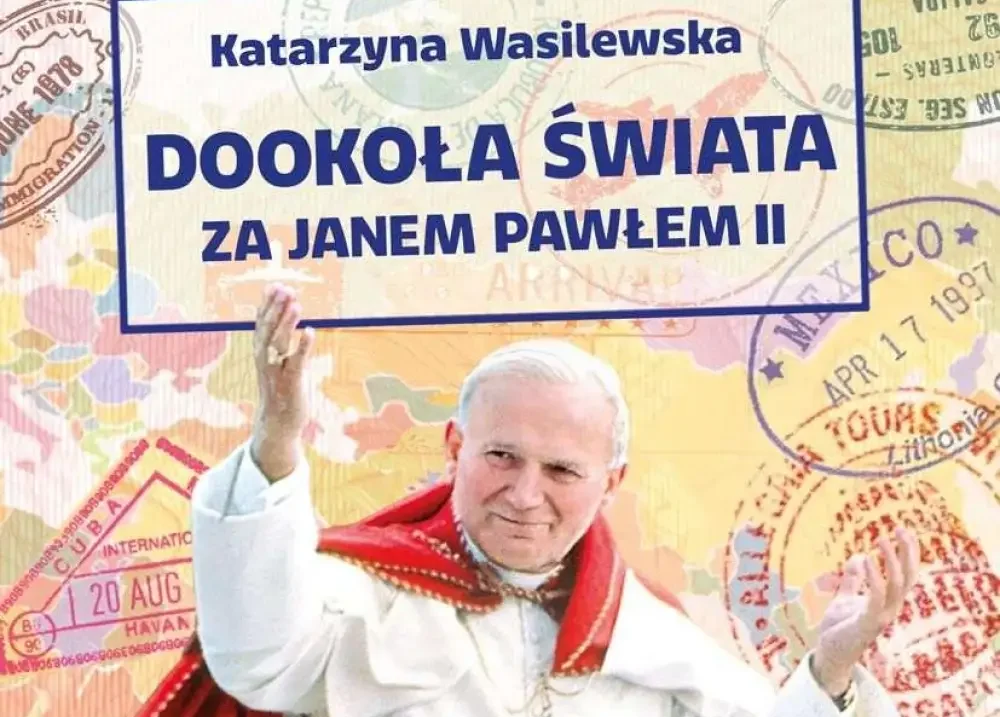 Dookoła świata za Janem Pawłem II – wspomnienia Katarzyny Wasilewskiej Dookoła świata za Janem Pawłem II – wspomnienia Katarzyny Wasilewskiej